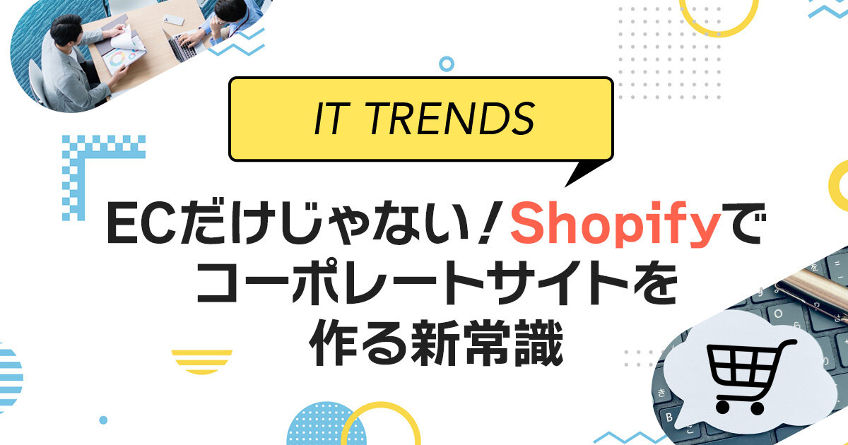 ECだけじゃない！Shopifyでコーポレートサイトを作る新常識