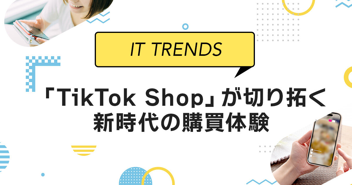 ECの常識が変わる！「TikTok Shop」が切り拓く新時代の購買体験